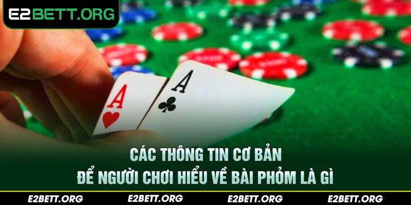 Các thông tin cơ bản để người chơi hiểu về bài Phỏm là gì?