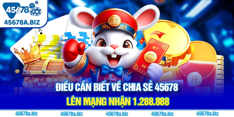 Điều cần biết về chia sẻ 45678 lên mạng nhận 1.288.888
