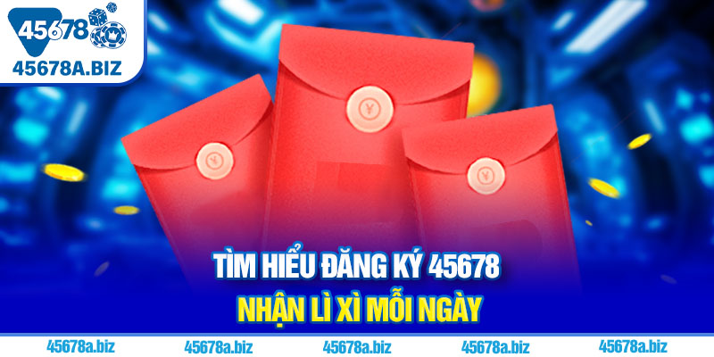 Tìm hiểu đăng ký 45678 nhận lì xì mỗi ngày