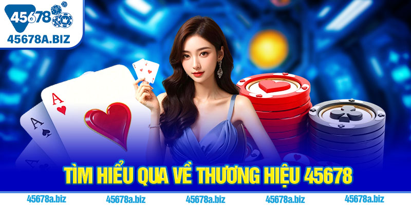 Tìm hiểu qua về thương hiệu 45678