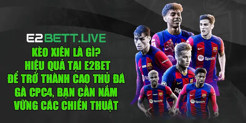 Kèo xiên là gì? - Chi tiết cách chơi hiệu quả tại E2BET