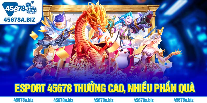 Esport 45678 thưởng cao, nhiều phần quà