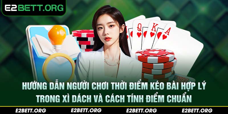 Hướng dẫn người chơi thời điểm kéo bài hợp lý trong Xì Dách và cách tính điểm chuẩn