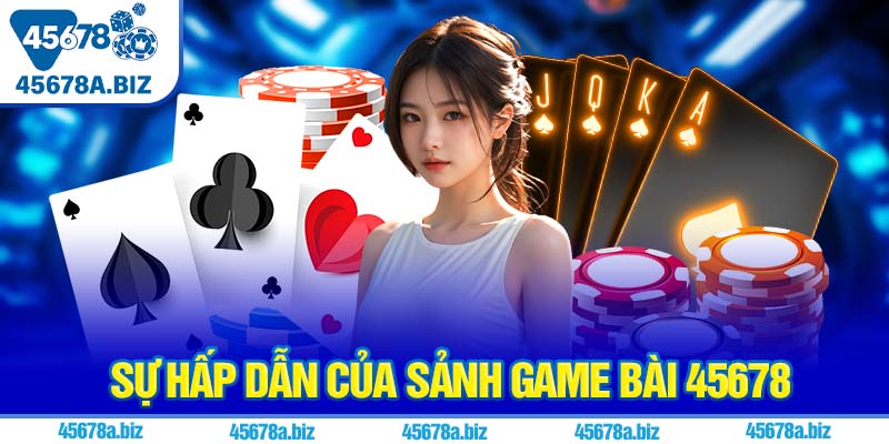 Sự hấp dẫn của sảnh game bài 45678