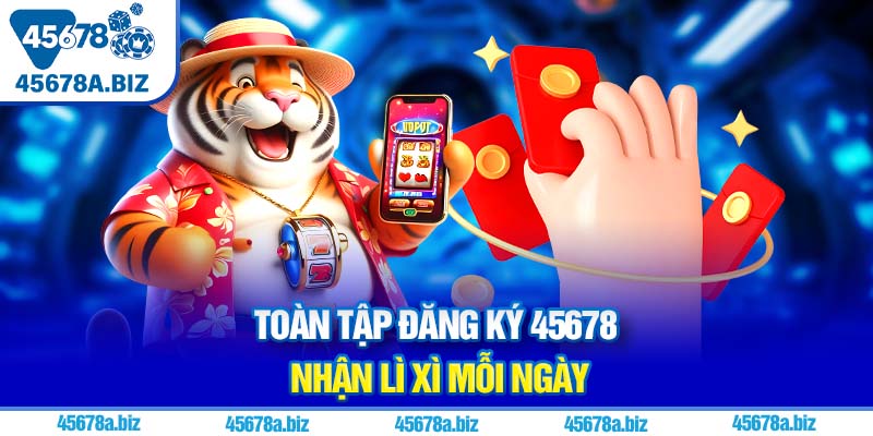 Toàn tập đăng ký 45678 nhận lì xì mỗi ngày