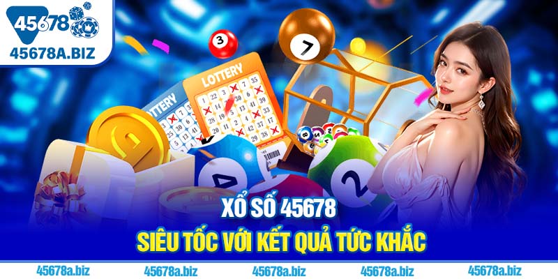 Xổ số 45678 siêu tốc với kết quả tức khắc