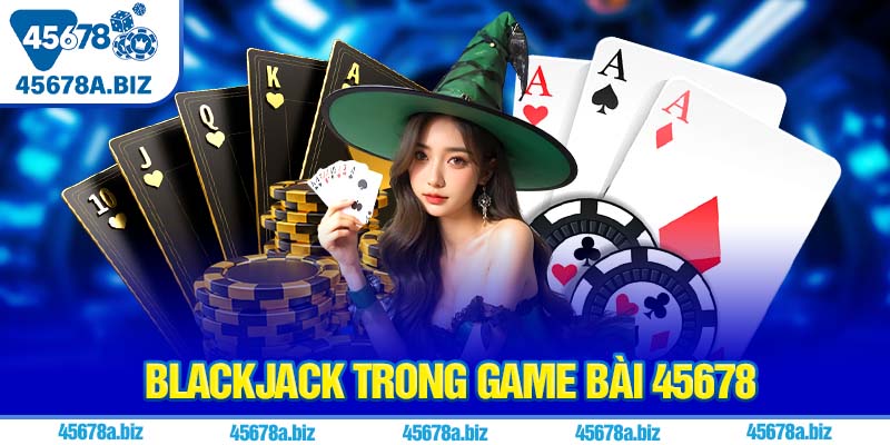 Blackjack trong game bài 45678