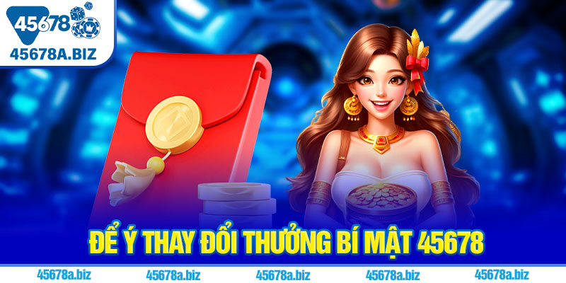 Để ý thay đổi thưởng bí mật 45678