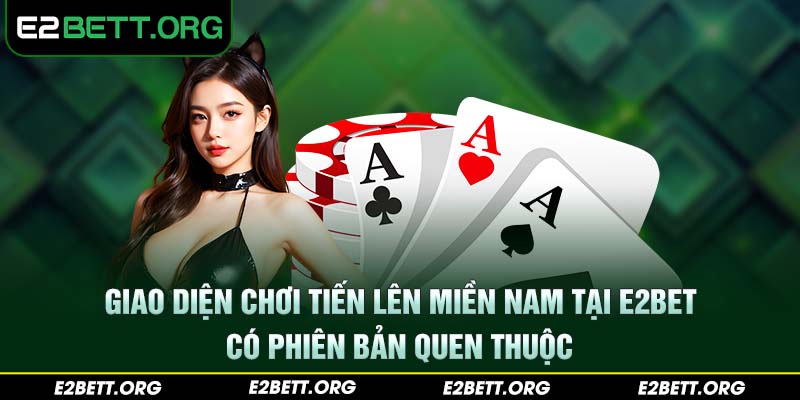 Giao diện chơi tiến lên miền Nam tại E2BET có phiên bản quen thuộc