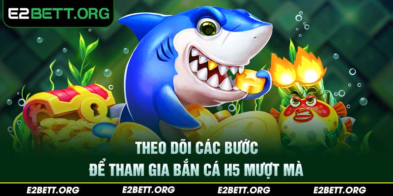 Theo dõi các bước để tham gia bắn cá H5 mượt mà