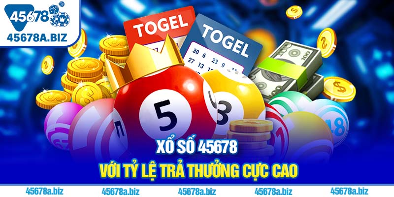 Xổ số 45678 với tỷ lệ trả thưởng cực cao