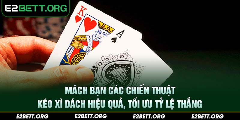 Mách bạn các chiến thuật kéo Xì Dách hiệu quả, tối ưu tỷ lệ thắng