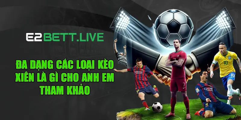 Đa dạng các loại kèo xiên là gì cho anh em tham khảo