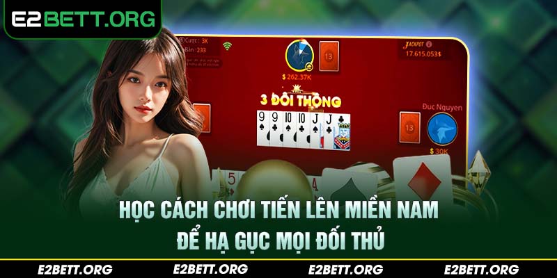 Học cách chơi tiến lên miền Nam để hạ gục mọi đối thủ