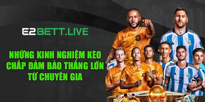 Những kinh nghiệm kèo chấp đảm bảo thắng lớn từ chuyên gia