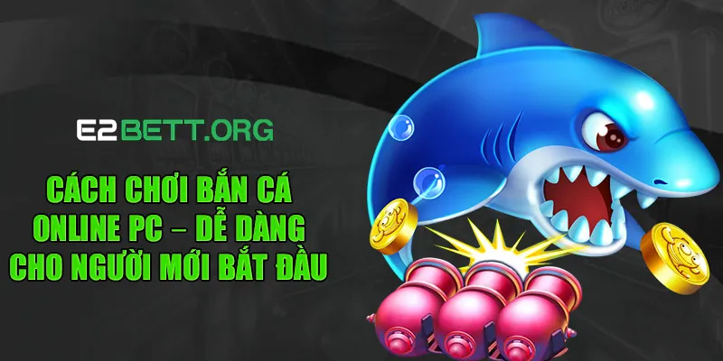 Cách chơi bắn cá online  – Dễ dàng cho người mới bắt đầu