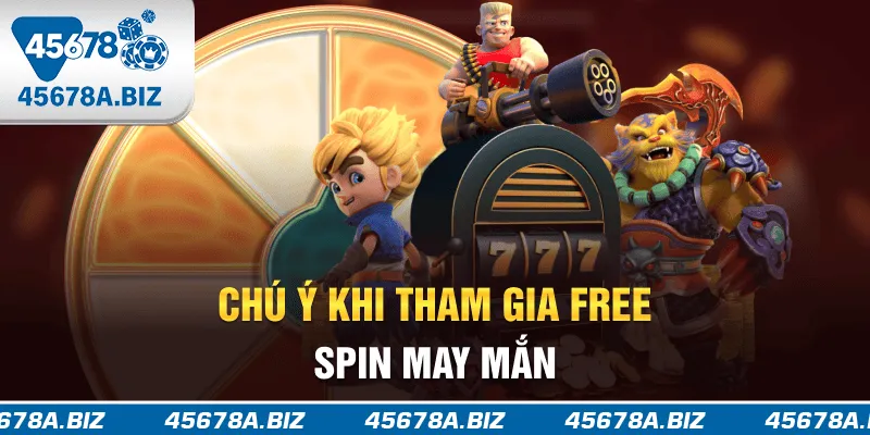 Chú ý khi tham gia free spin may mắn