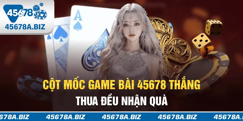 Cột mốc game bài 45678 thắng thua đều nhận quà