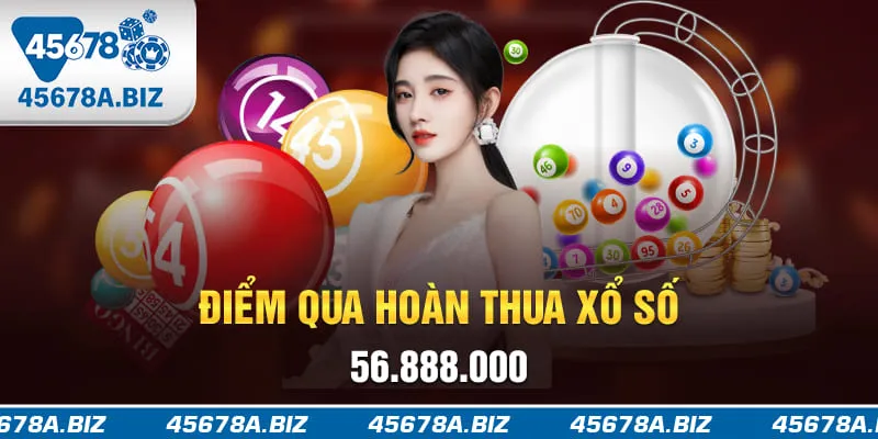 Điểm qua hoàn thua xổ số 56.888.000