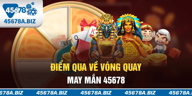 Điểm qua về vòng quay may mắn 45678