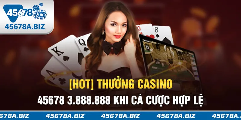 [HOT] Thưởng casino 45678 3.888.888 khi cá cược hợp lệ