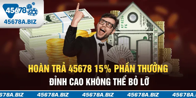 Hoàn trả 45678 1.5% - Phần thưởng đỉnh cao không thể bỏ lỡ