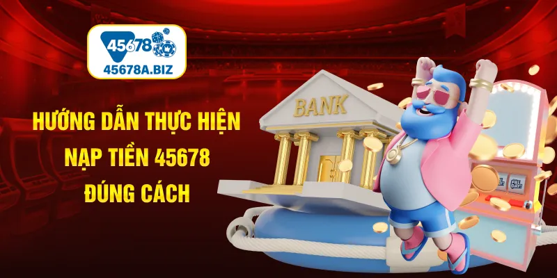 Hướng dẫn thực hiện nạp tiền 45678 đúng cách