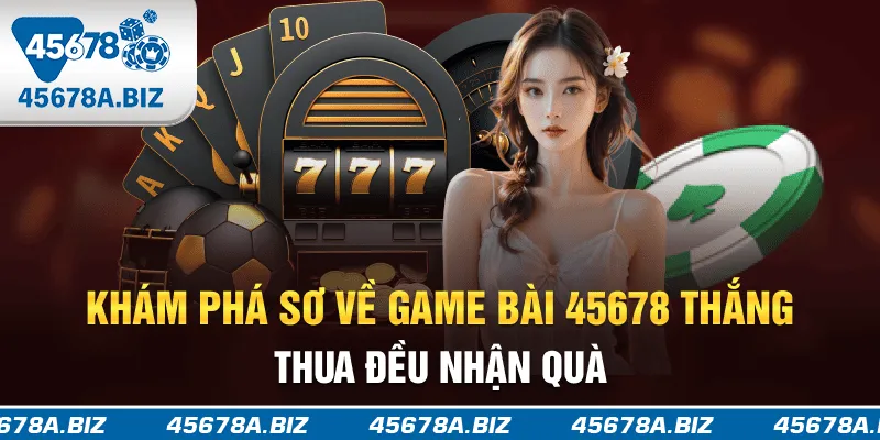 Khám phá sơ về game bài 45678 thắng thua đều nhận quà