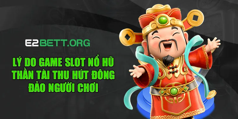 Lý do game slot nổ hũ thần tài thu hút đông đảo người chơi