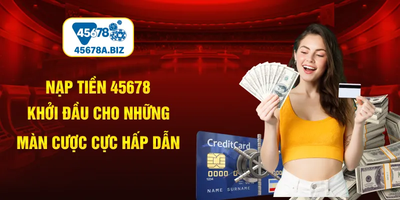 Nạp tiền 45678 - Khởi đầu cho những màn cược cực hấp dẫn