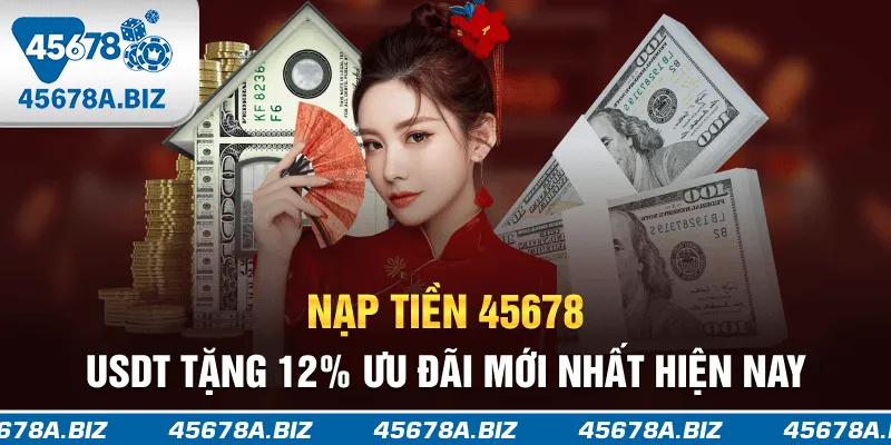 Nạp tiền 45678 USDT tặng 1.2% - Ưu đãi mới nhất hiện nay