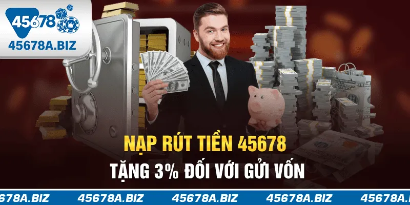 Nạp rút tiền 45678 tặng 3% đối với gửi vốn