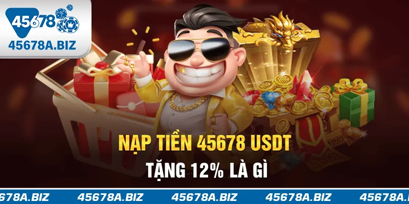 Nạp tiền 45678 USDT tặng 1.2% là gì?