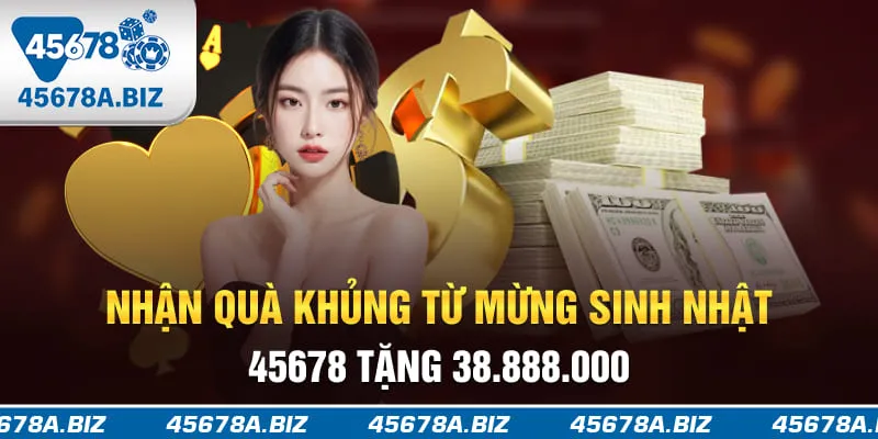 Nhận quà khủng từ mừng sinh nhật 45678 tặng 38.888.000