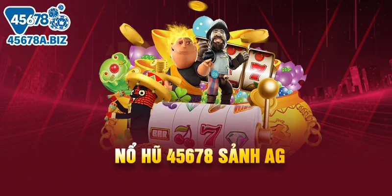 Nổ hũ 45678 sảnh AG
