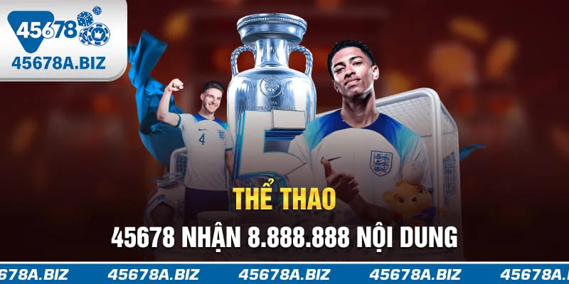 Thể thao 45678 nhận 8.888.888 nội dung