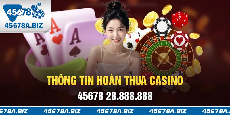 Thông tin hoàn thua casino 45678 28.888.888
