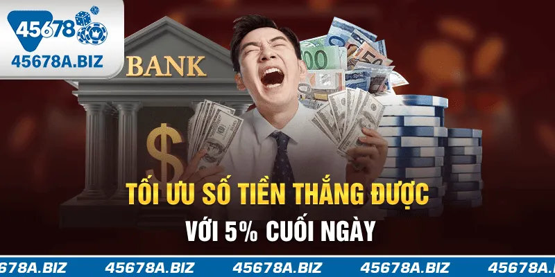 Tối ưu số tiền thắng được với 5% cuối ngày