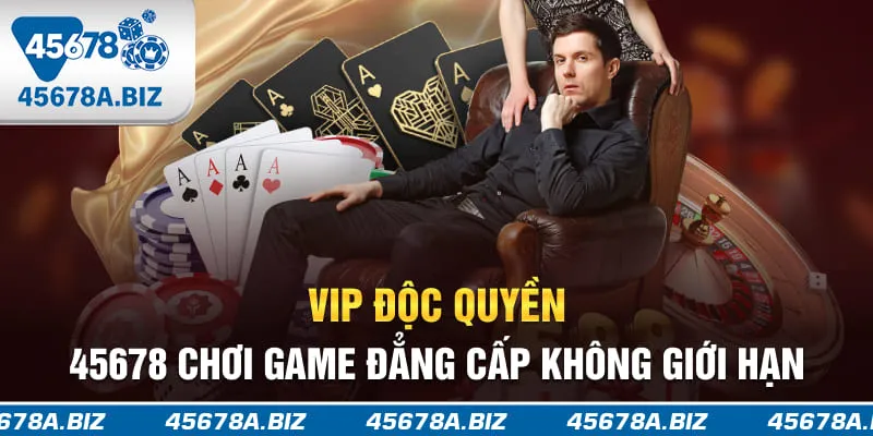 VIP độc quyền 45678 - Chơi game đẳng cấp không giới hạn