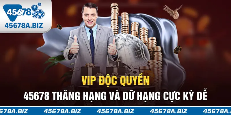 VIP độc quyền 45678 thăng hạng và giữ hạng cực kỳ dễ