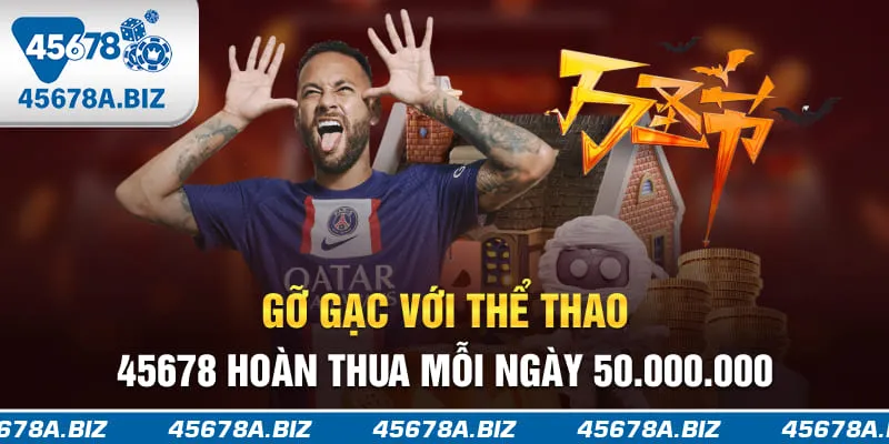 Gỡ gạc với thể thao 45678 hoàn thua mỗi ngày 50.000.000